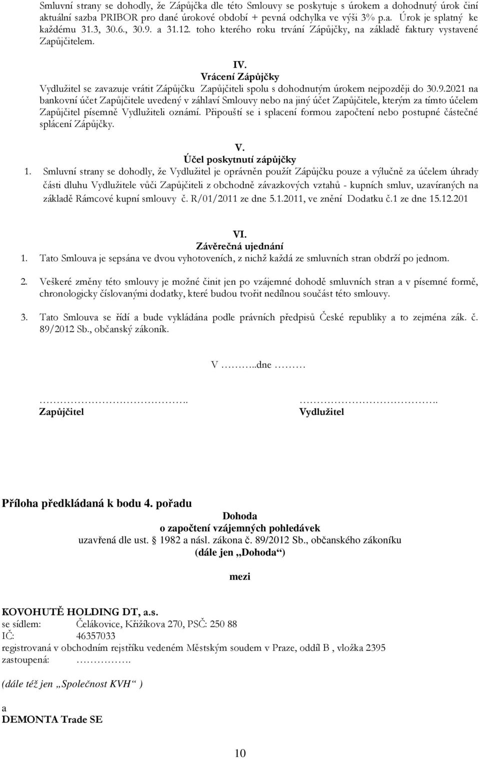 Vrácení Zápůjčky Vydlužitel se zavazuje vrátit Zápůjčku Zapůjčiteli spolu s dohodnutým úrokem nejpozději do 30.9.