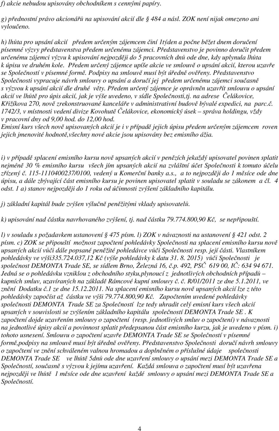 Představenstvo je povinno doručit předem určenému zájemci výzvu k upisování nejpozději do 5 pracovních dnů ode dne, kdy uplynula lhůta k úpisu ve druhém kole.