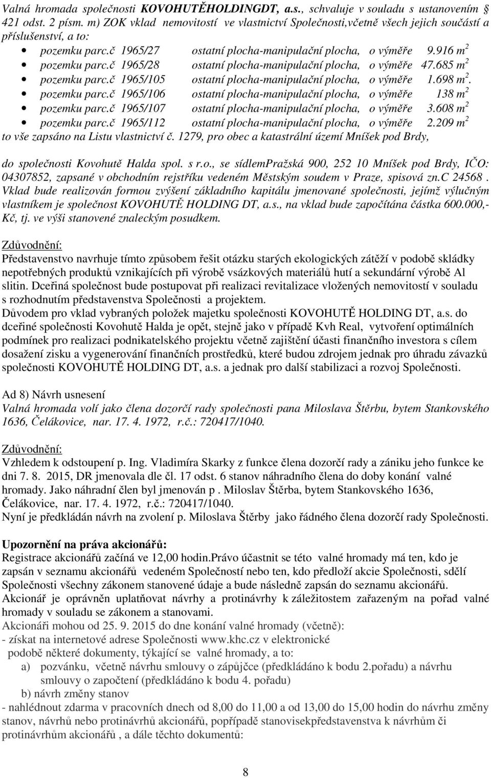 č 1965/28 ostatní plocha-manipulační plocha, o výměře 47.685 m 2 pozemku parc.č 1965/105 ostatní plocha-manipulační plocha, o výměře 1.698 m 2. pozemku parc.č 1965/106 ostatní plocha-manipulační plocha, o výměře 138 m 2 pozemku parc.