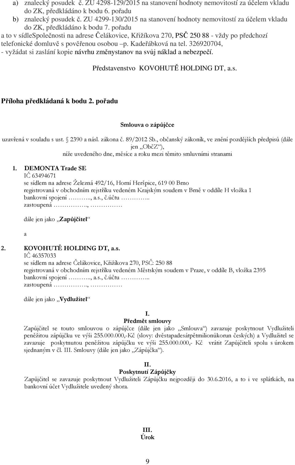 pořadu a to v sídlespolečnosti na adrese Čelákovice, Křižíkova 270, PSČ 250 88 - vždy po předchozí telefonické domluvě s pověřenou osobou p. Kadeřábková na tel.