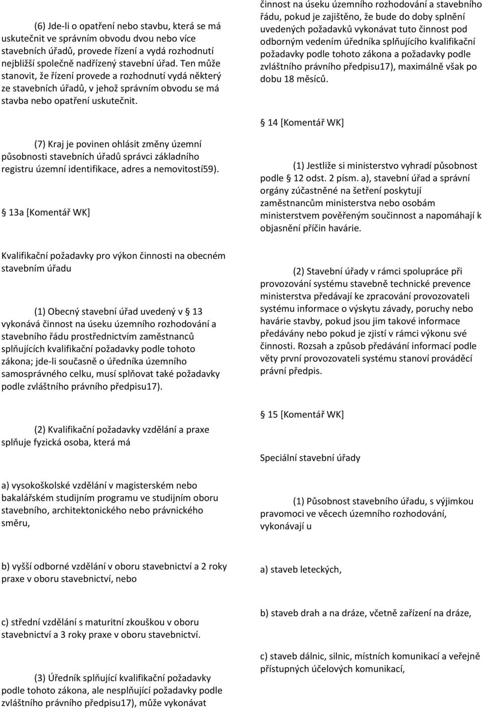 činnost na úseku územního rozhodování a stavebního řádu, pokud je zajištěno, že bude do doby splnění uvedených požadavků vykonávat tuto činnost pod odborným vedením úředníka splňujícího kvalifikační