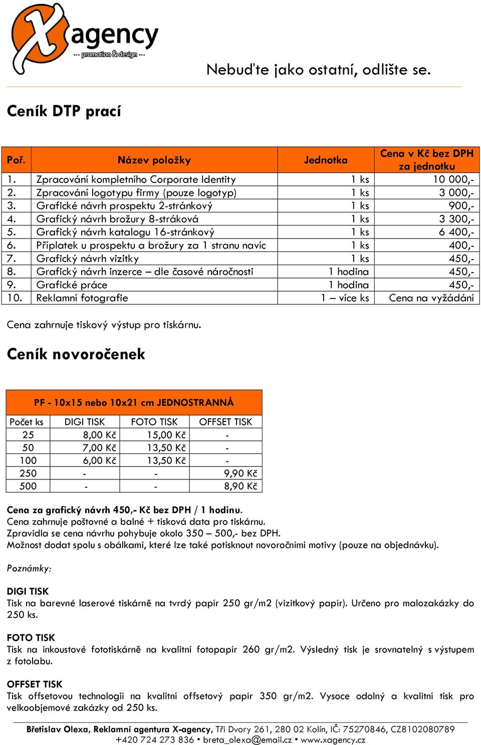 Příplatek u prospektu a brožury za 1 stranu navíc 1 ks 400,- 7. Grafický návrh vizitky 1 ks 450,- 8. Grafický návrh inzerce dle časové náročnosti 1 hodina 450,- 9. Grafické práce 1 hodina 450,- 10.