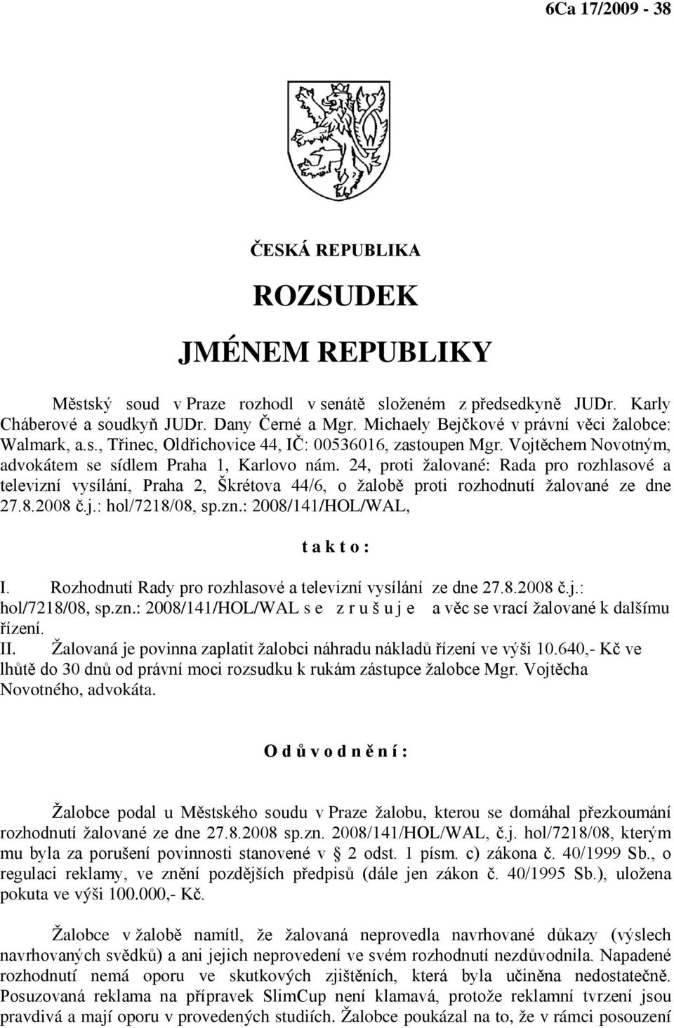 24, proti žalované: Rada pro rozhlasové a televizní vysílání, Praha 2, Škrétova 44/6, o žalobě proti rozhodnutí žalované ze dne 27.8.2008 č.j.: hol/7218/08, sp.zn.: 2008/141/HOL/WAL, t a k t o : I.