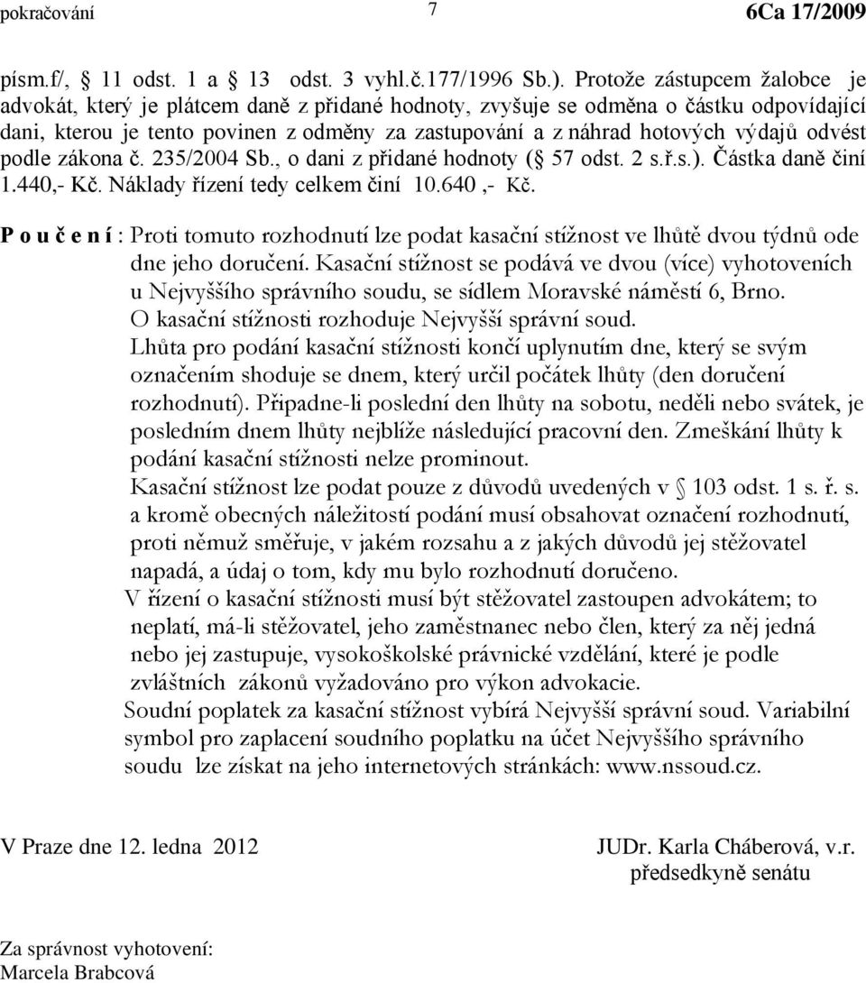 odvést podle zákona č. 235/2004 Sb., o dani z přidané hodnoty ( 57 odst. 2 s.ř.s.). Částka daně činí 1.440,- Kč. Náklady řízení tedy celkem činí 10.640,- Kč.