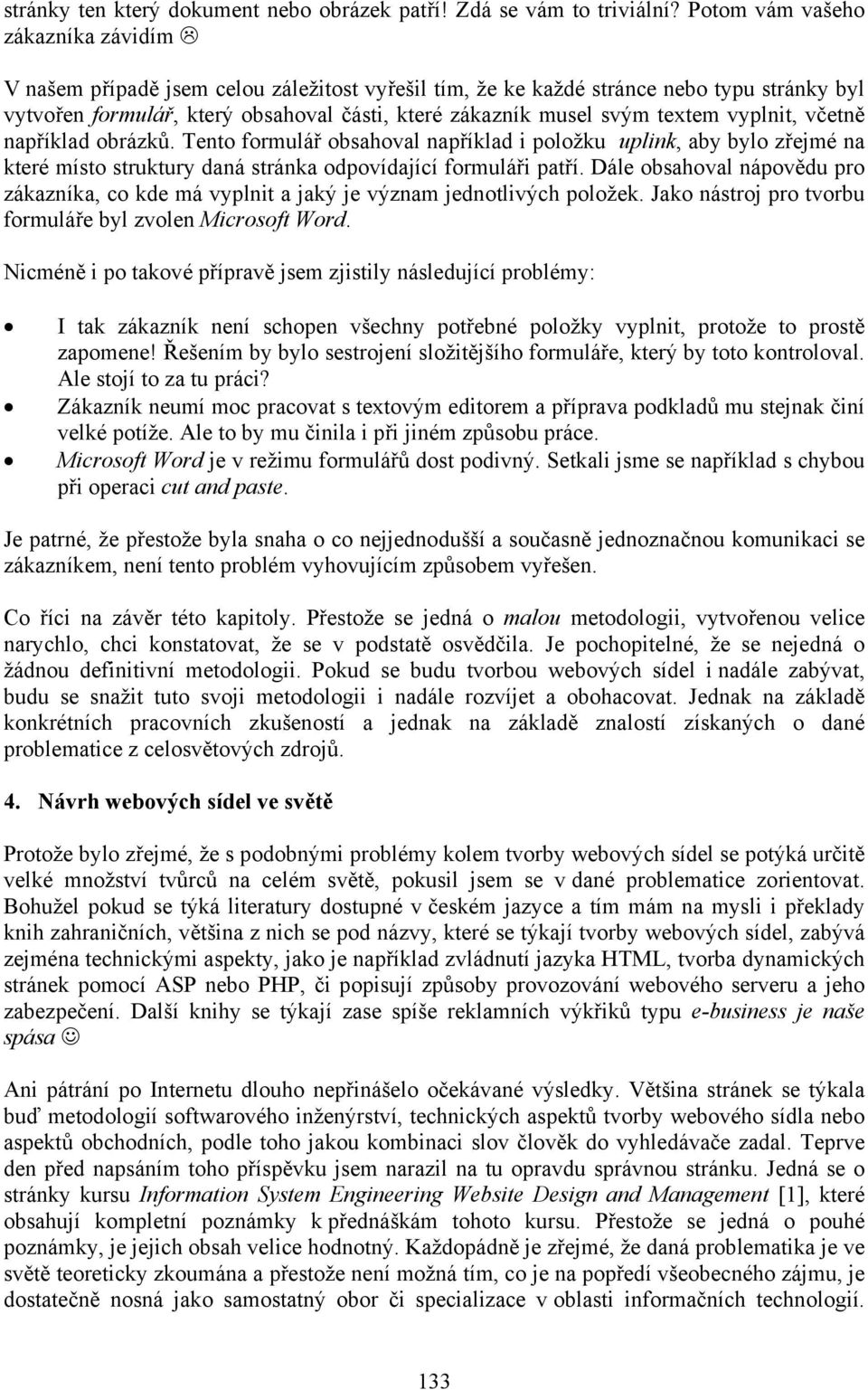 textem vyplnit, včetně například obrázků. Tento formulář obsahoval například i položku uplink, aby bylo zřejmé na které místo struktury daná stránka odpovídající formuláři patří.