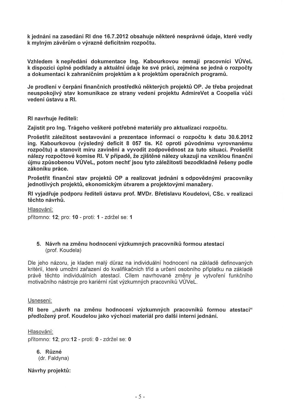 Je prodlení v čerpání finančních prostředků některých projektů OP. Je třeba projednat neuspokojivý stav komunikace ze strany vedení projektu AdmireVet a Coopelia vůči vedení ústavu a RI.