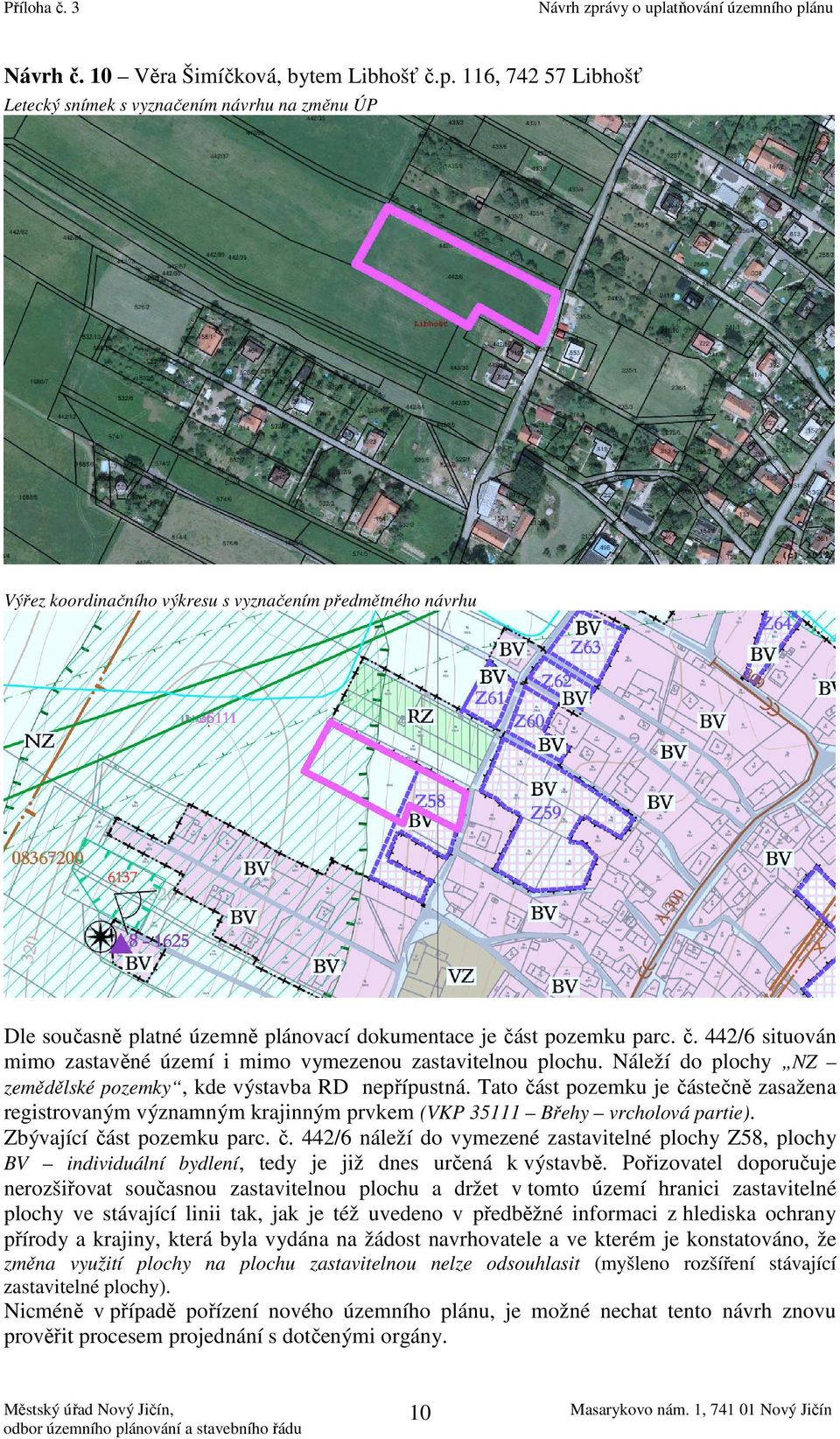 Zbývající část pozemku parc. č. 442/6 náleží do vymezené zastavitelné plochy Z58, plochy BV individuální bydlení, tedy je již dnes určená k výstavbě.