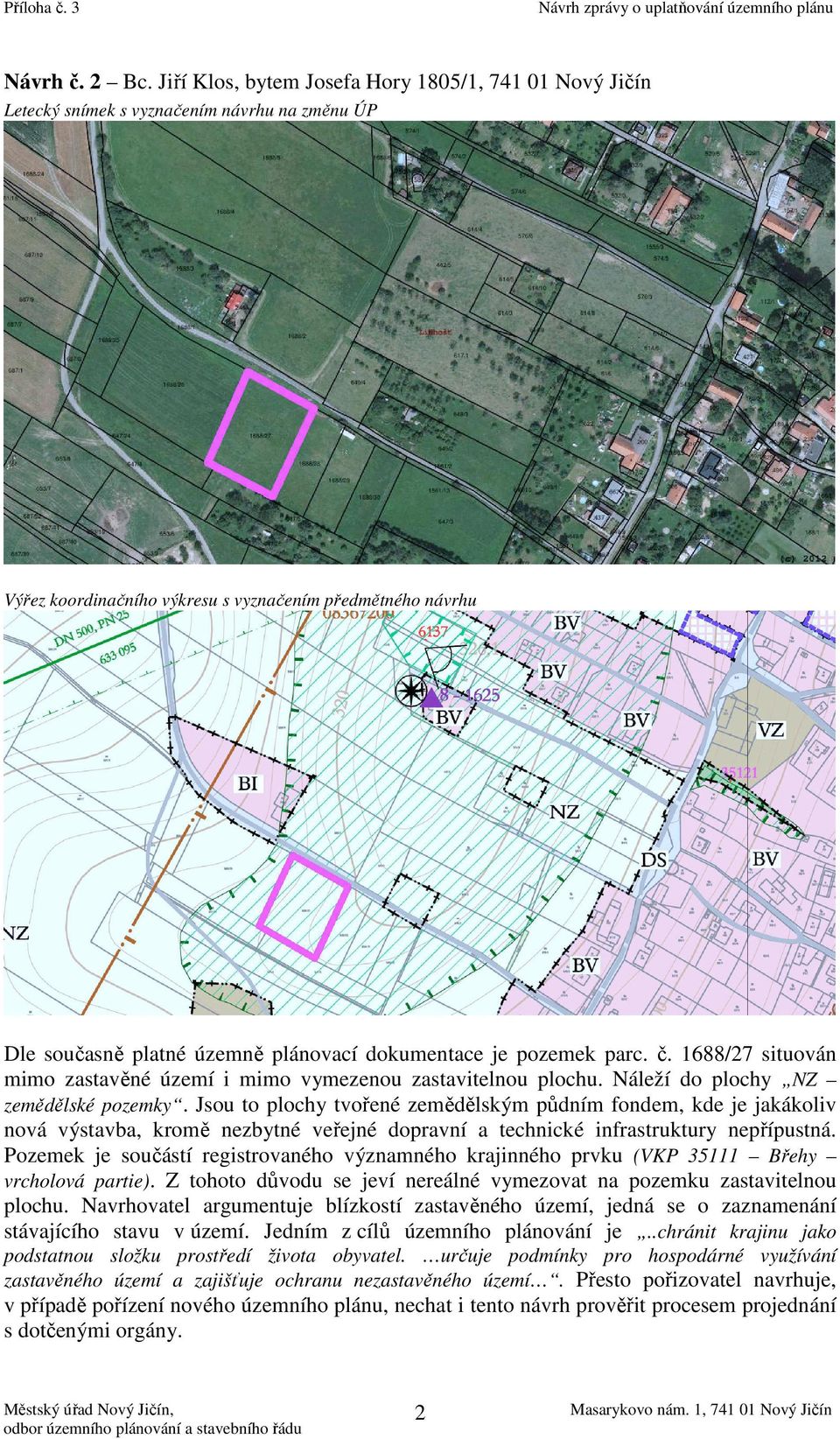 Pozemek je součástí registrovaného významného krajinného prvku (VKP 35111 Břehy vrcholová partie). Z tohoto důvodu se jeví nereálné vymezovat na pozemku zastavitelnou plochu.