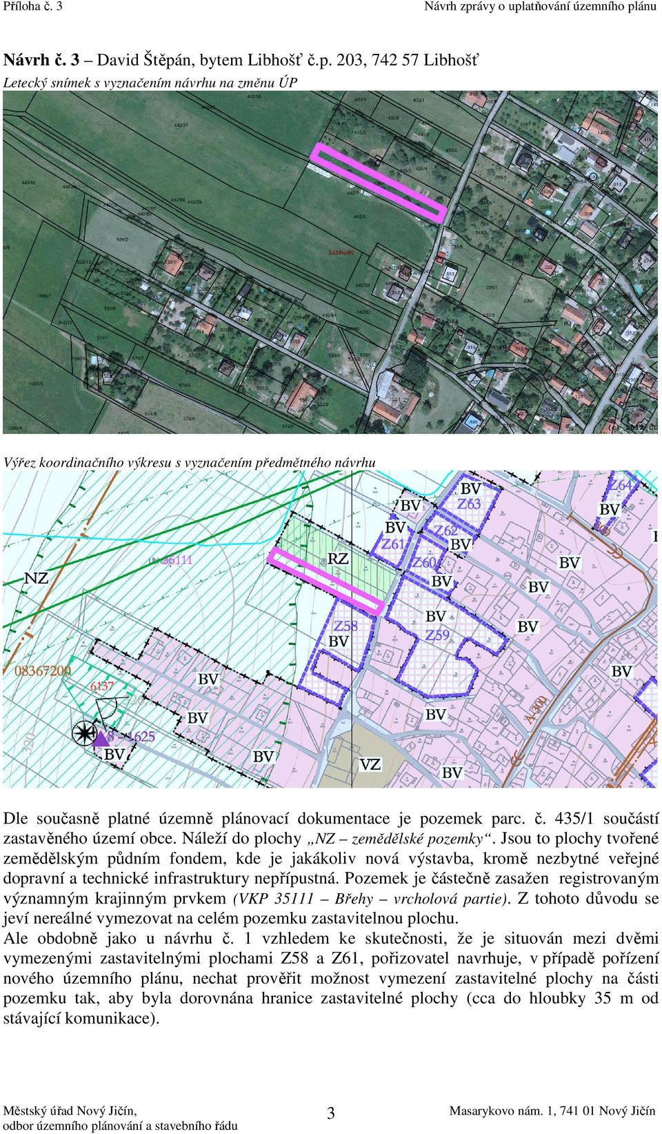Pozemek je částečně zasažen registrovaným významným krajinným prvkem (VKP 35111 Břehy vrcholová partie). Z tohoto důvodu se jeví nereálné vymezovat na celém pozemku zastavitelnou plochu.