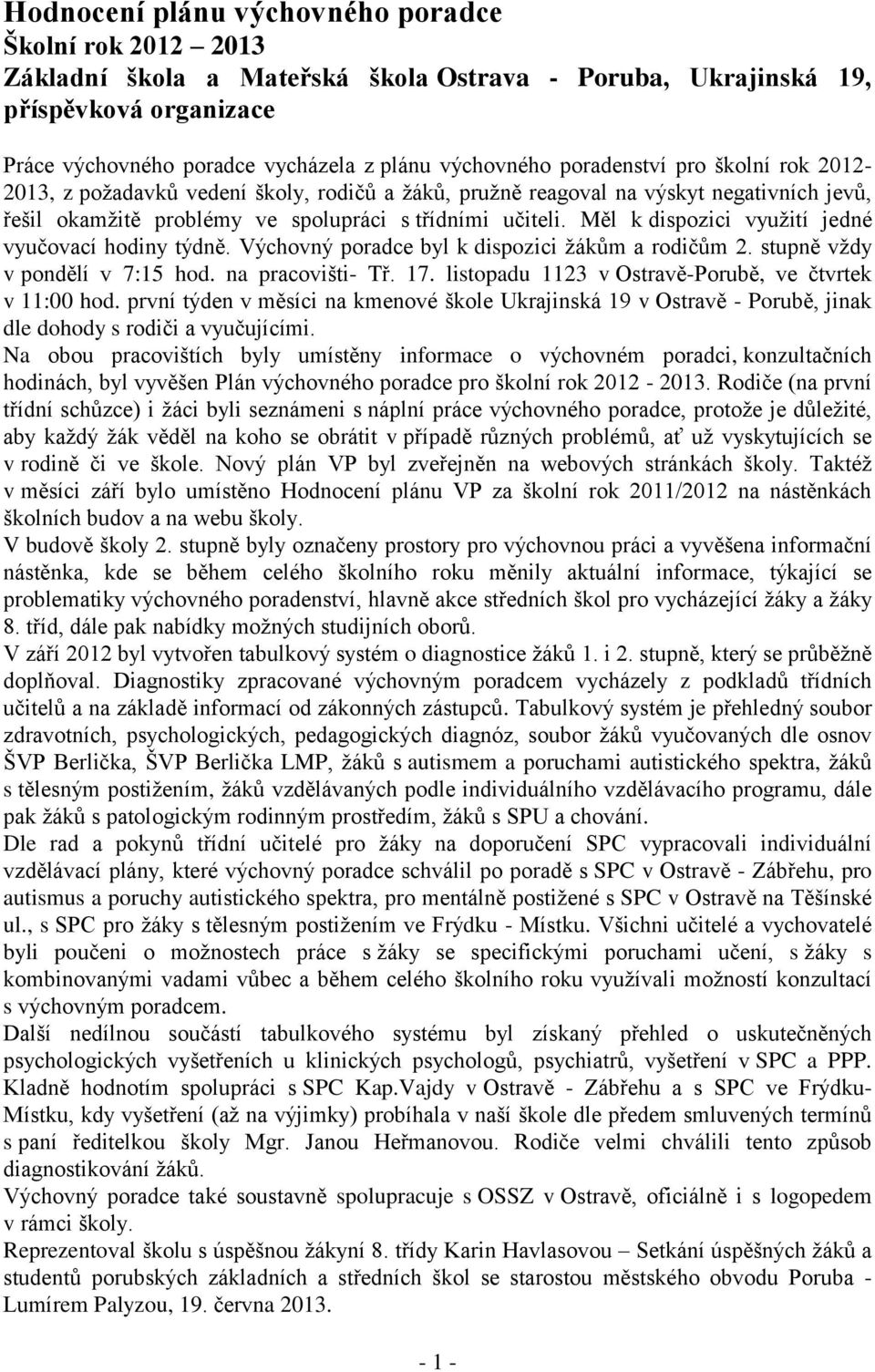 Měl k dispozici využití jedné vyučovací hodiny týdně. Výchovný poradce byl k dispozici žákům a rodičům 2. stupně vždy v pondělí v 7:15 hod. na pracovišti- Tř. v Ostravě-Porubě, ve čtvrtek v 11:00 hod.