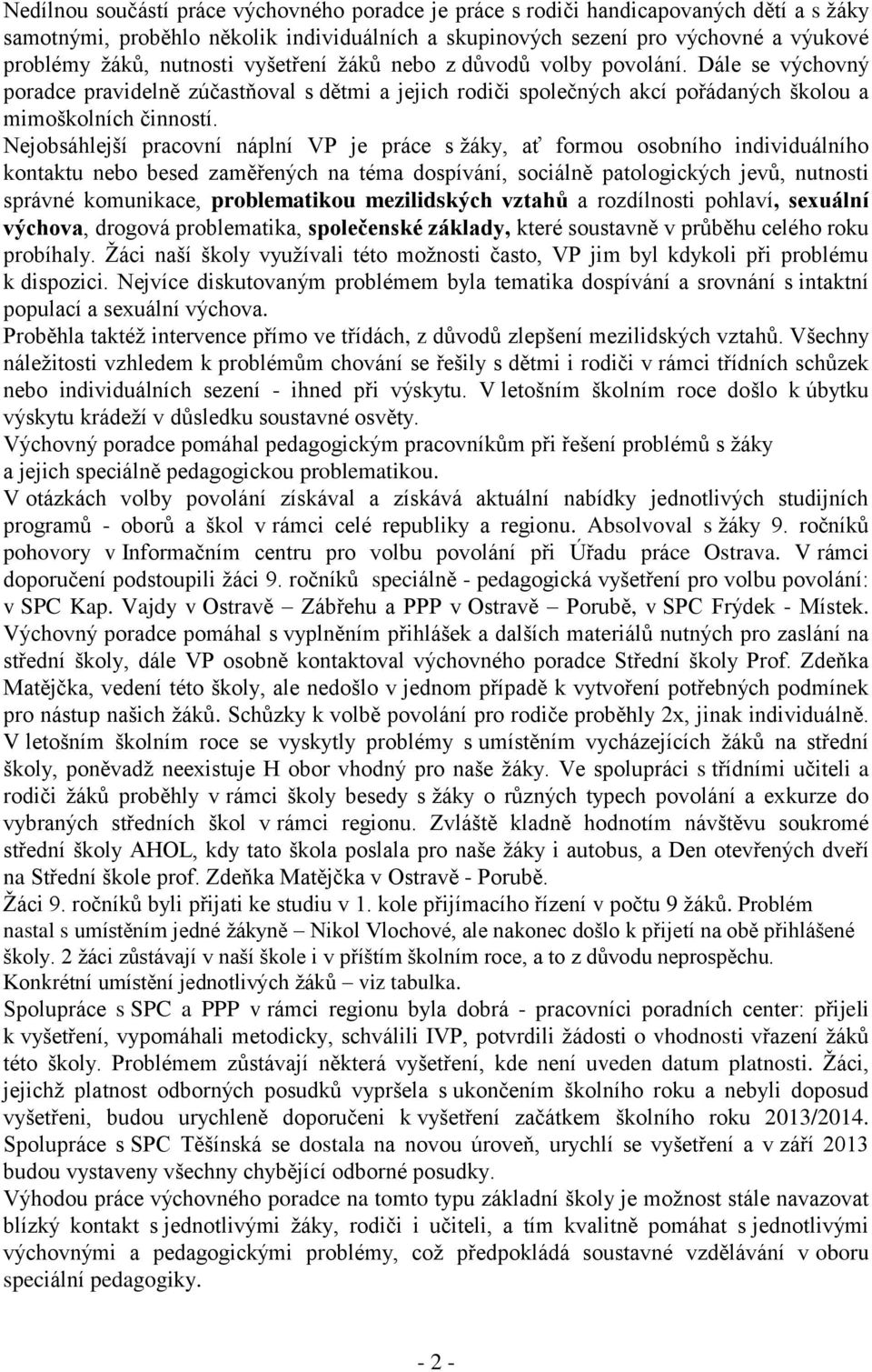 Nejobsáhlejší pracovní náplní VP je práce s žáky, ať formou osobního individuálního kontaktu nebo besed zaměřených na téma dospívání, sociálně patologických jevů, nutnosti správné komunikace,