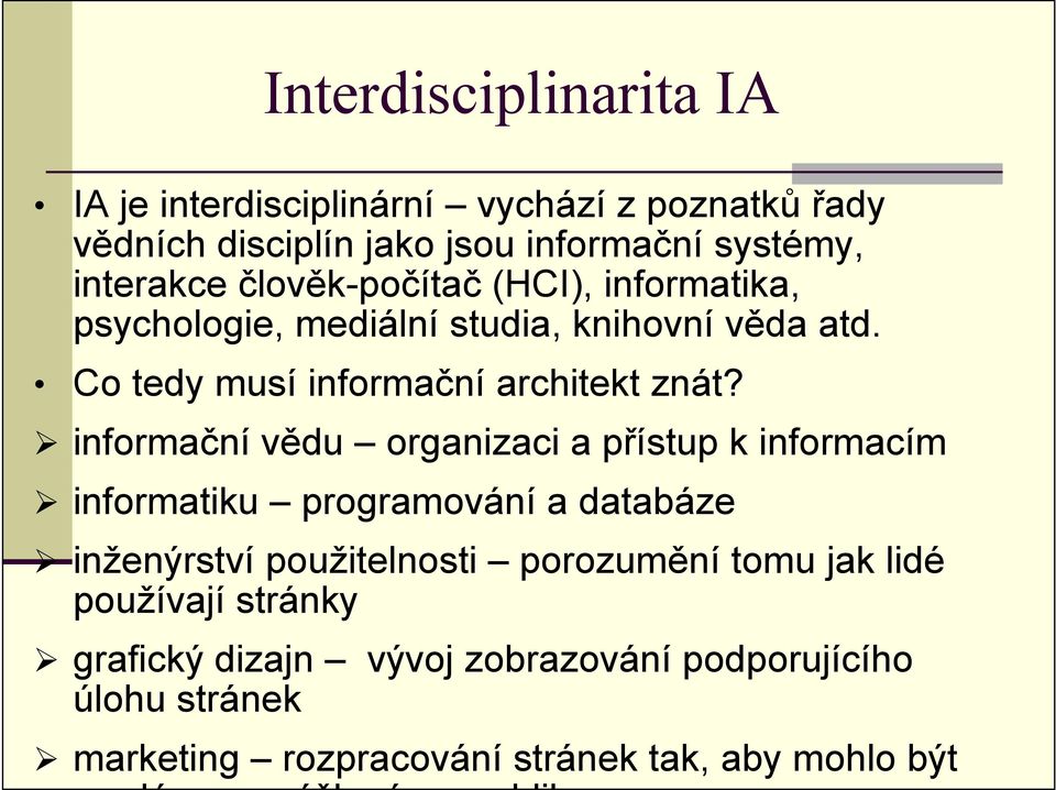 informační vědu organizaci a přístup k informacím informatiku programování a databáze inženýrství použitelnosti porozumění tomu