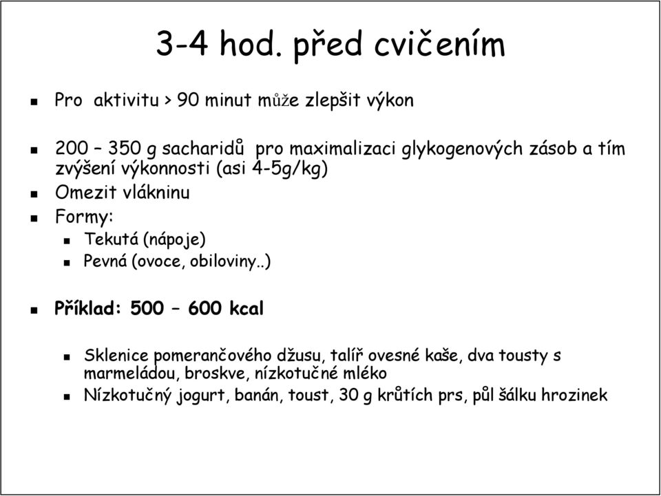 glykogenových zásob a tím t zvýšen ení výkonnosti (asi 4-5g/kg) 4 Omezit vlákninu Formy: Tekutá (nápoje) Pevná