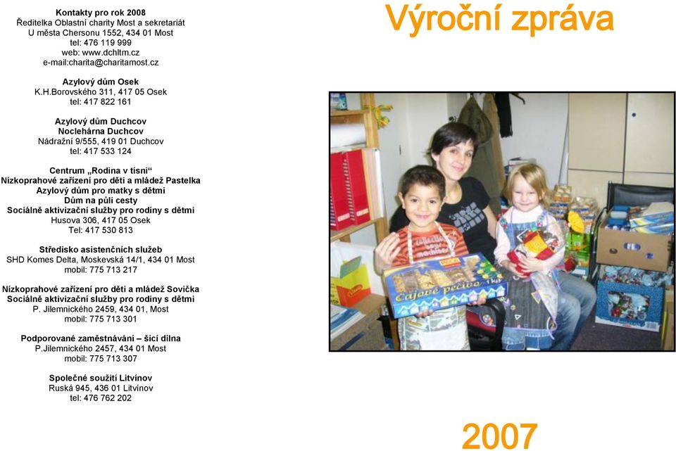 Borovského 311, 417 05 Osek tel: 417 822 161 Azylový dům Duchcov Noclehárna Duchcov Nádražní 9/555, 419 01 Duchcov tel: 417 533 124 Centrum Rodina v tísni Nízkoprahové zařízení pro děti a mládež