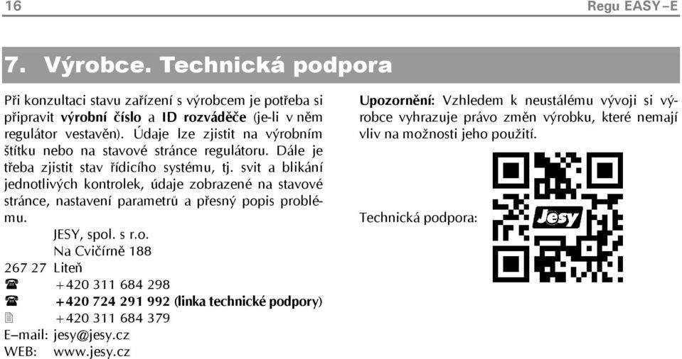 svit a blikání jednotlivých kontrolek, údaje zobrazené na stavové stránce, nastavení parametrů a přesný popis problému. JESY, spol. s r.o. Na Cvičírně 188 267 27 Liteň +420 311 684 298 +420 724 291 992 (linka technické podpory) +420 311 684 379 E mail: jesy@jesy.