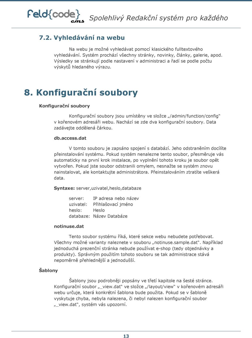 Konfigurační soubory Konfigurační soubory Šablony Konfigurační soubory jsou umístěny ve složce /admin/function/config v kořenovém adresáři webu. Nachází se zde dva konfigurační soubory.