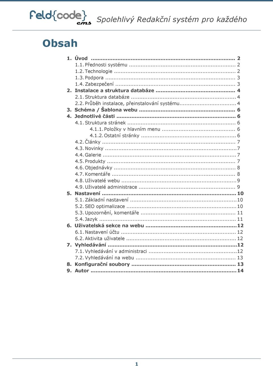 .. 7 4.5. Produkty... 7 4.6. Objednávky... 8 4.7. Komentáře... 8 4.8. Uživatelé webu... 9 4.9. Uživatelé administrace... 9 5. Nastavení... 10 5.1. Základní nastavení... 10 5.2. SEO optimalizace... 10 5.3.