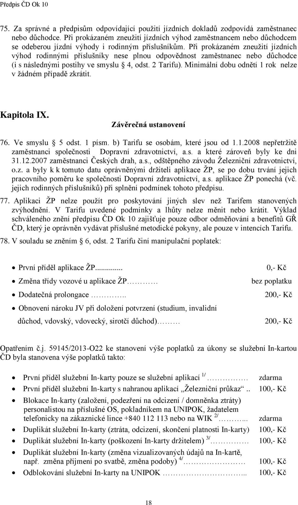 Při prokázaném zneužití jízdních výhod rodinnými příslušníky nese plnou odpovědnost zaměstnanec nebo důchodce (i s následnými postihy ve smyslu 4, odst. 2 Tarifu).