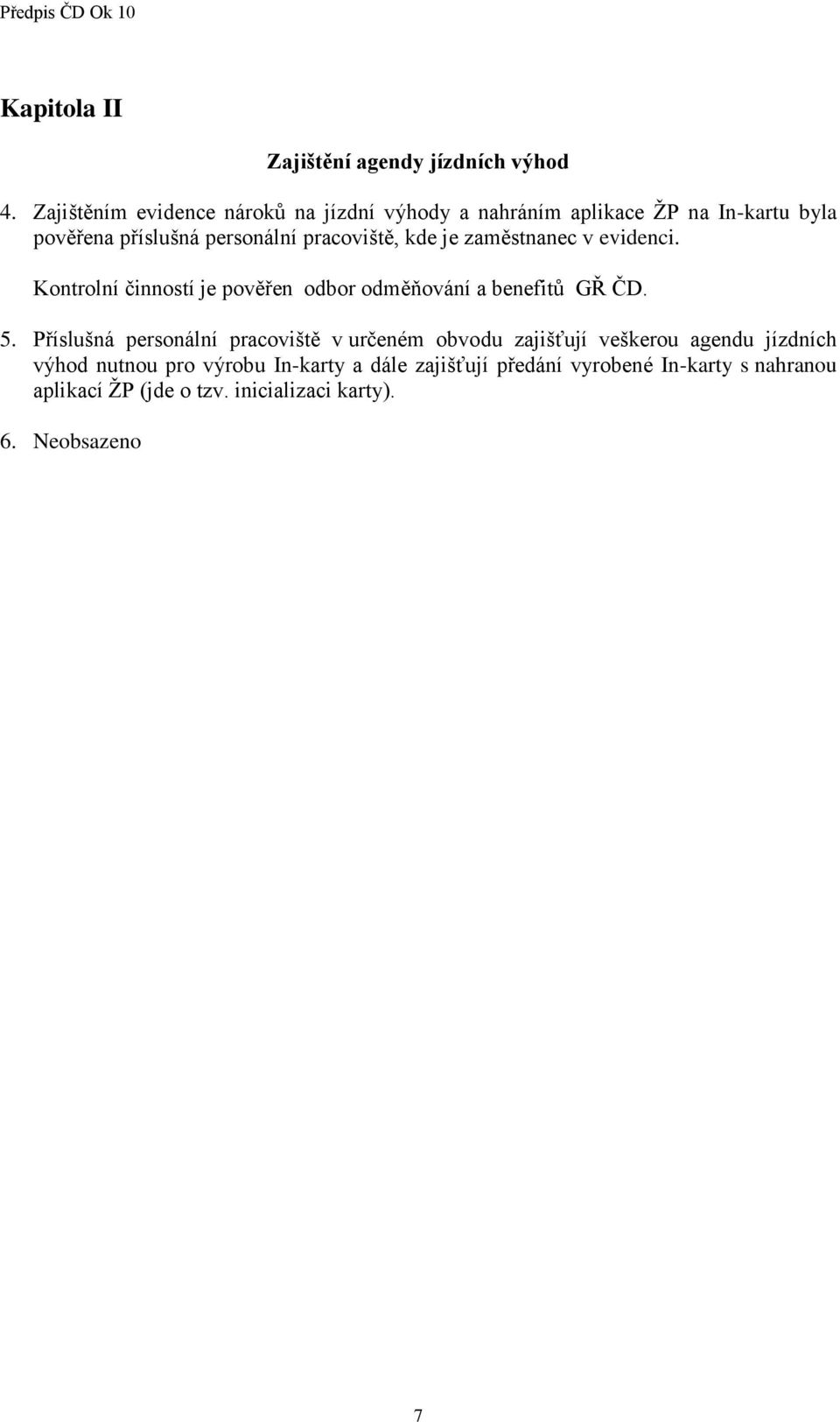 kde je zaměstnanec v evidenci. Kontrolní činností je pověřen odbor odměňování a benefitů GŘ ČD. 5.