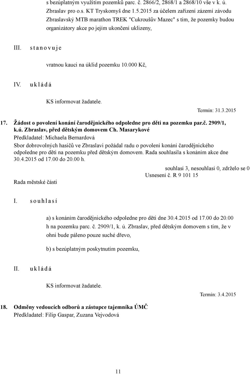 pozemku 10.000 Kč, IV. KS informovat žadatele. Termín: 31.3.2015 17. Žádost o povolení konání čarodějnického odpoledne pro děti na pozemku par.č. 2909/1, k.ú. Zbraslav, před dětským domovem Ch.