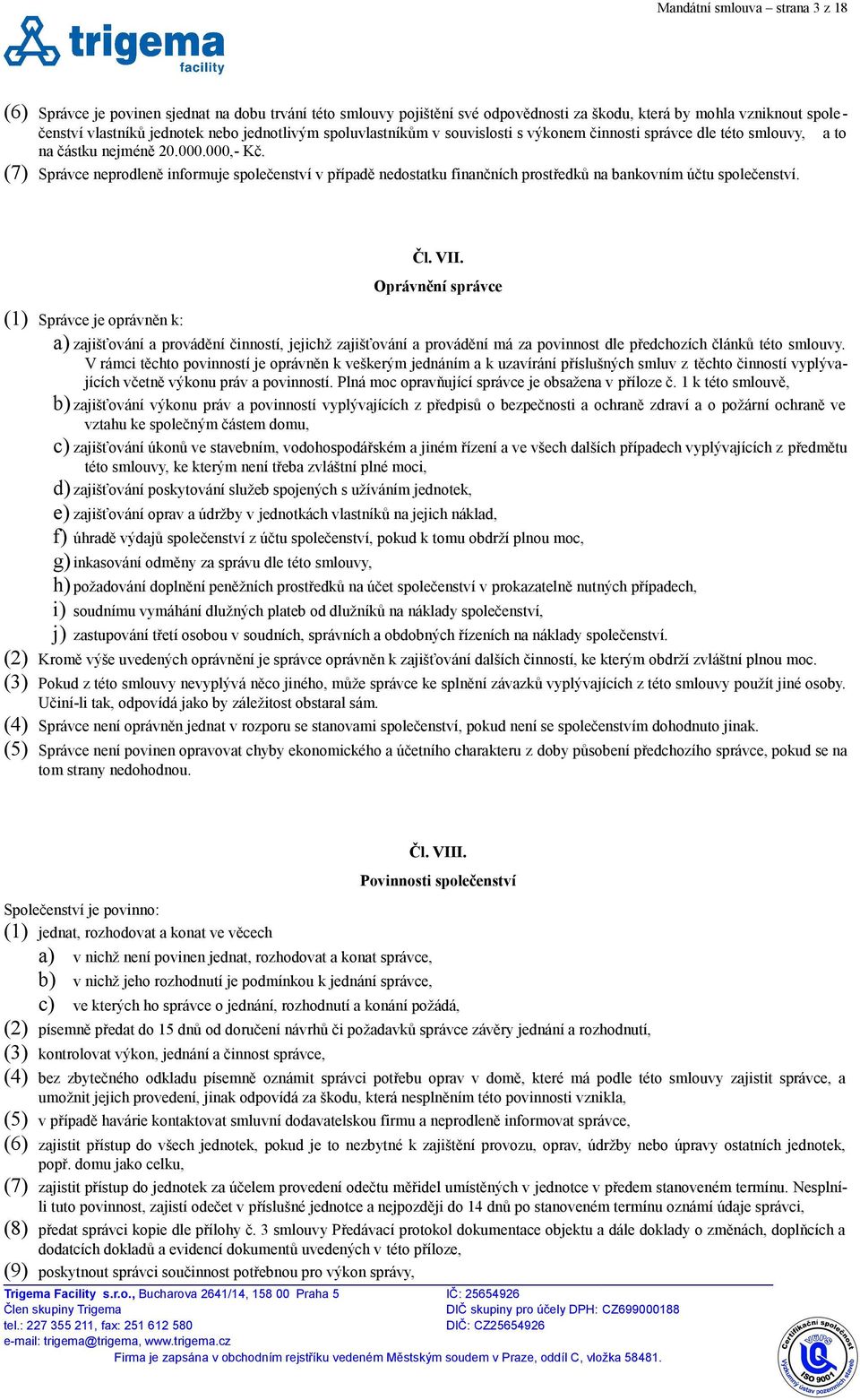 (7) Správce neprodleně informuje společenství v případě nedostatku finančních prostředků na bankovním účtu společenství. Čl. VII.