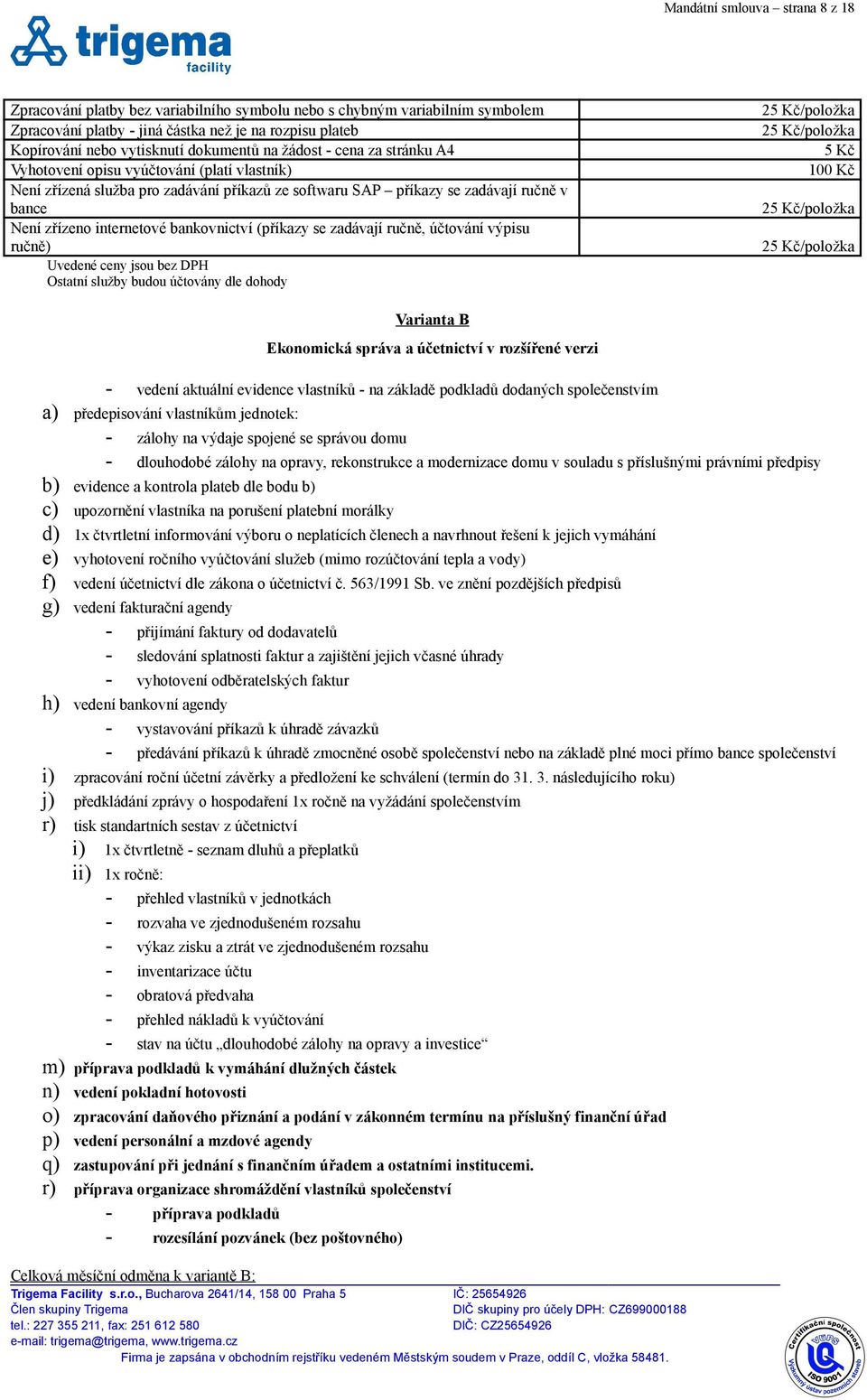 internetové bankovnictví (příkazy se zadávají ručně, účtování výpisu ručně) Uvedené ceny jsou bez DPH Ostatní služby budou účtovány dle dohody 25 Kč/položka 25 Kč/položka 5 Kč 100 Kč 25 Kč/položka 25