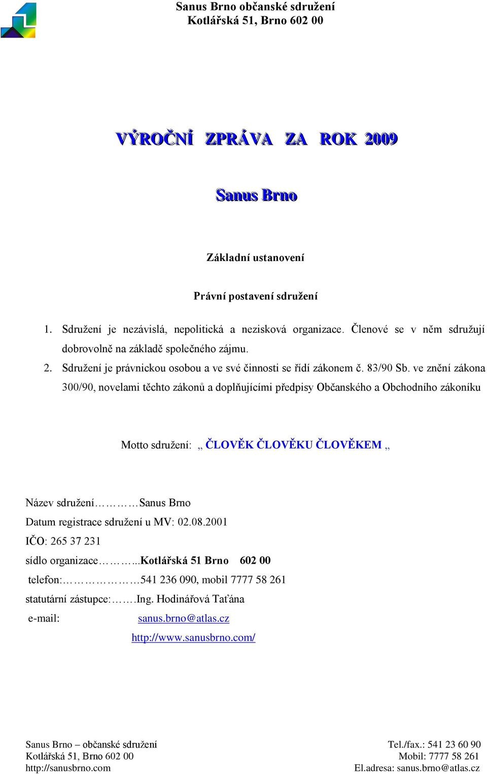 ve znění zákna 300/90, nvelami těcht záknů a dplňujícími předpisy Občanskéh a Obchdníh zákníku Mtt sdružení: ČLOVĚK ČLOVĚKU ČLOVĚKEM Název sdružení Sanus Brn Datum registrace sdružení u MV: 02.08.