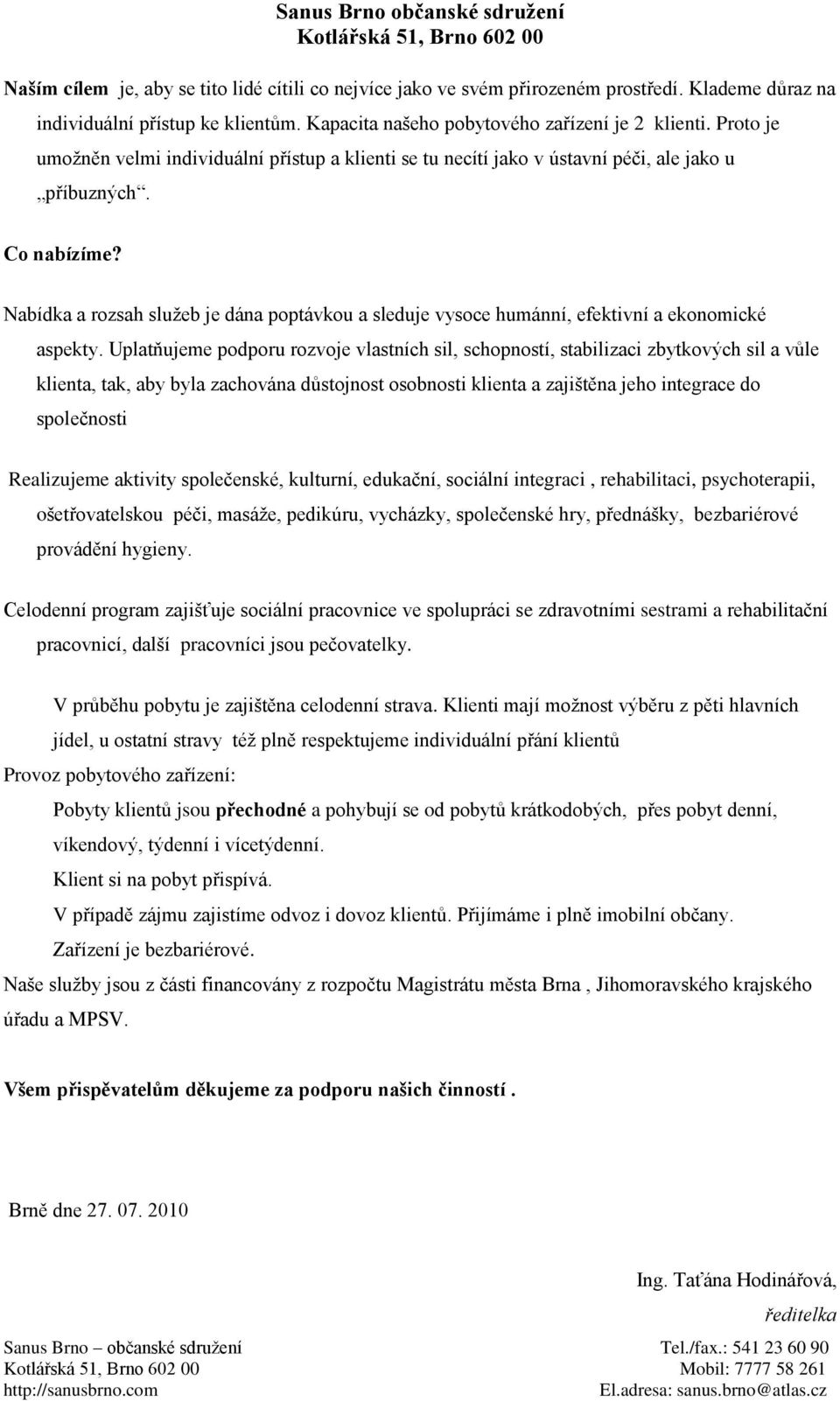 Nabídka a rzsah služeb je dána pptávku a sleduje vysce humánní, efektivní a eknmické aspekty.