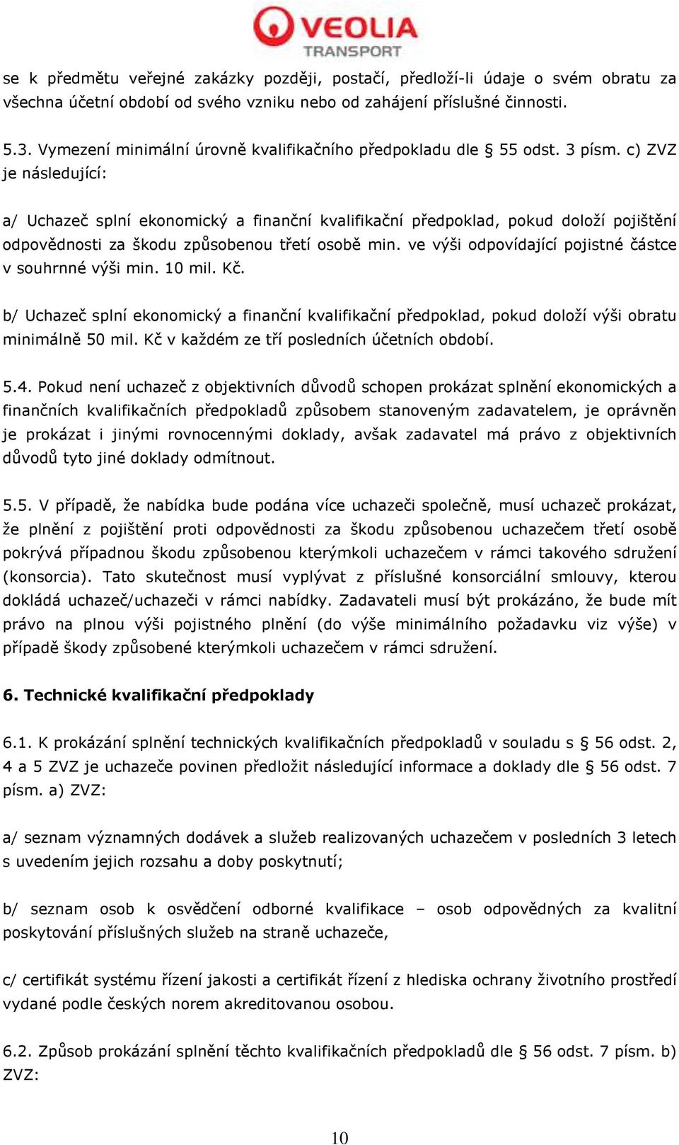 c) ZVZ je následující: a/ Uchazeč splní ekonomický a finanční kvalifikační předpoklad, pokud doloží pojištění odpovědnosti za škodu způsobenou třetí osobě min.