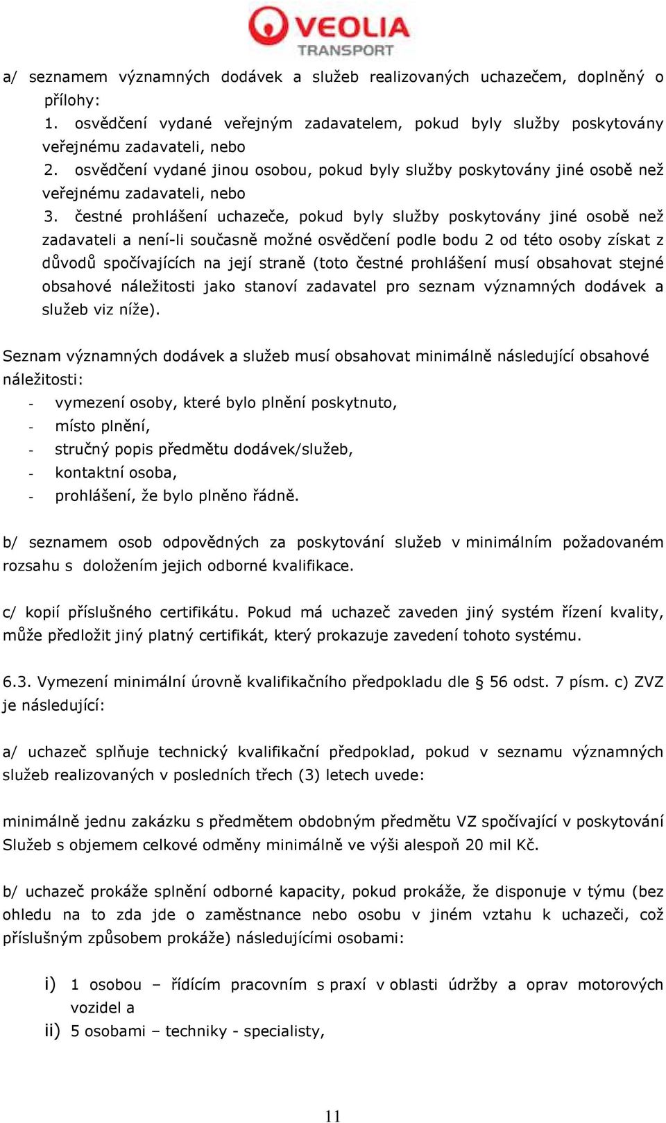 čestné prohlášení uchazeče, pokud byly služby poskytovány jiné osobě než zadavateli a není-li současně možné osvědčení podle bodu 2 od této osoby získat z důvodů spočívajících na její straně (toto