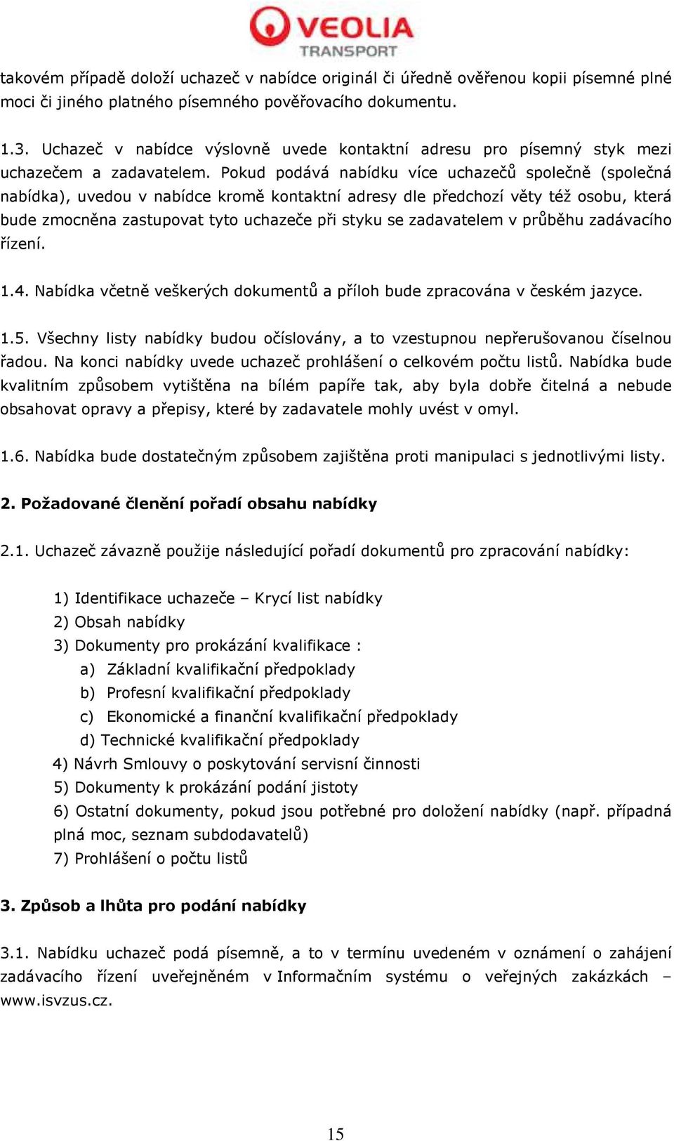 Pokud podává nabídku více uchazečů společně (společná nabídka), uvedou v nabídce kromě kontaktní adresy dle předchozí věty též osobu, která bude zmocněna zastupovat tyto uchazeče při styku se