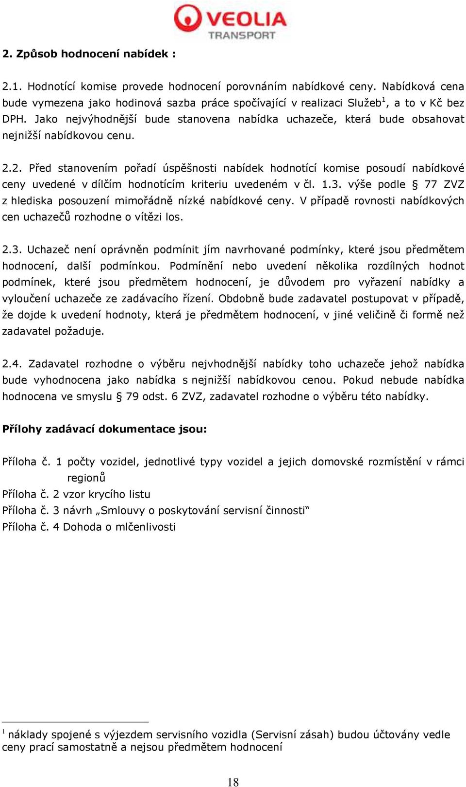 Jako nejvýhodnější bude stanovena nabídka uchazeče, která bude obsahovat nejnižší nabídkovou cenu. 2.