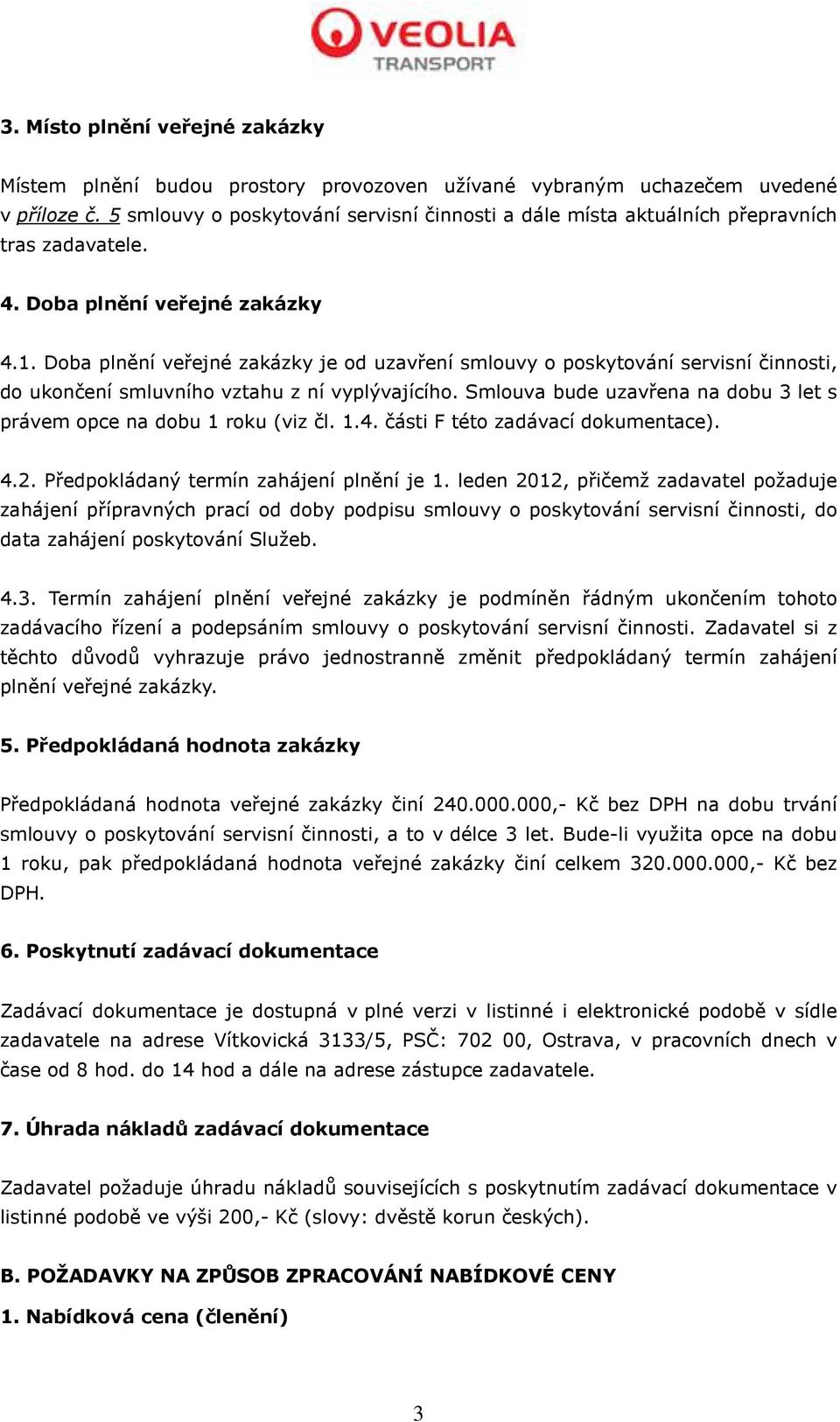 Doba plnění veřejné zakázky je od uzavření smlouvy o poskytování servisní činnosti, do ukončení smluvního vztahu z ní vyplývajícího.