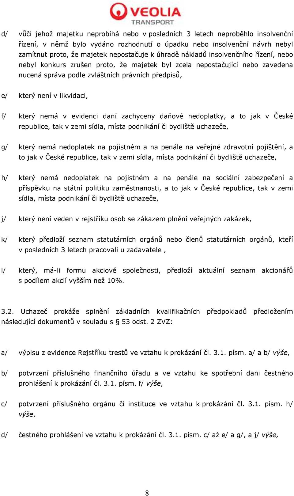 který nemá v evidenci daní zachyceny daňové nedoplatky, a to jak v České republice, tak v zemi sídla, místa podnikání či bydliště uchazeče, g/ který nemá nedoplatek na pojistném a na penále na