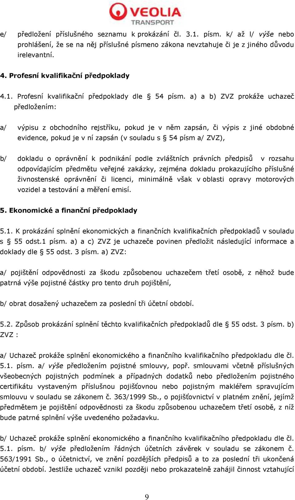 a) a b) ZVZ prokáže uchazeč předložením: a/ výpisu z obchodního rejstříku, pokud je v něm zapsán, či výpis z jiné obdobné evidence, pokud je v ní zapsán (v souladu s 54 písm a/ ZVZ), b/ dokladu o