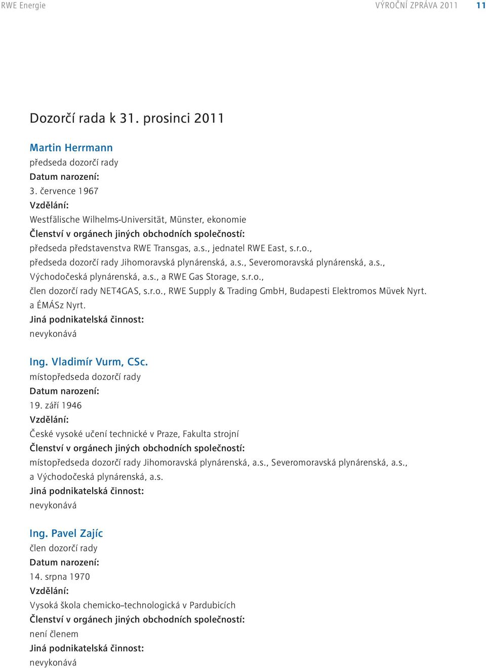 s., Severomoravská plynárenská, a.s., Východočeská plynárenská, a.s., a RWE Gas Storage, s.r.o., člen dozorčí rady NET4GAS, s.r.o., RWE Supply & Trading GmbH, Budapesti Elektromos Müvek Nyrt.