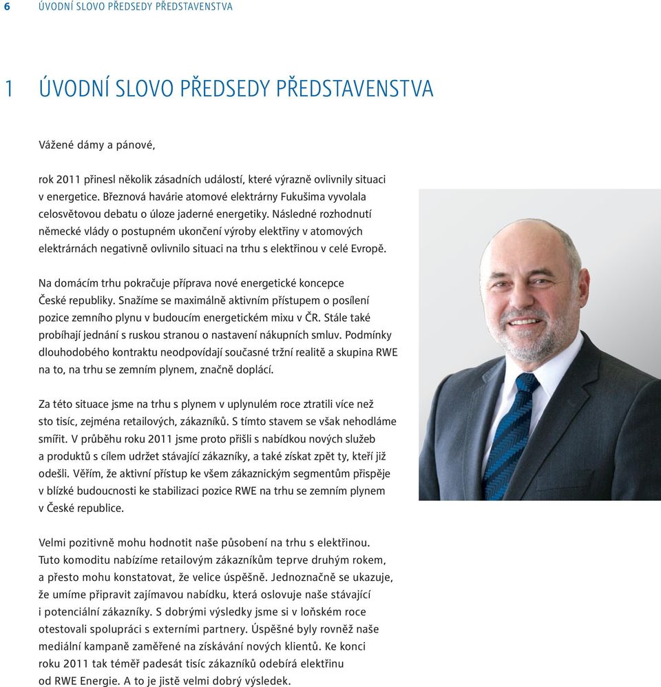 následné rozhodnutí německé vlády o postupném ukončení výroby elektřiny v atomových elektrárnách negativně ovlivnilo situaci na trhu s elektřinou v celé Evropě.