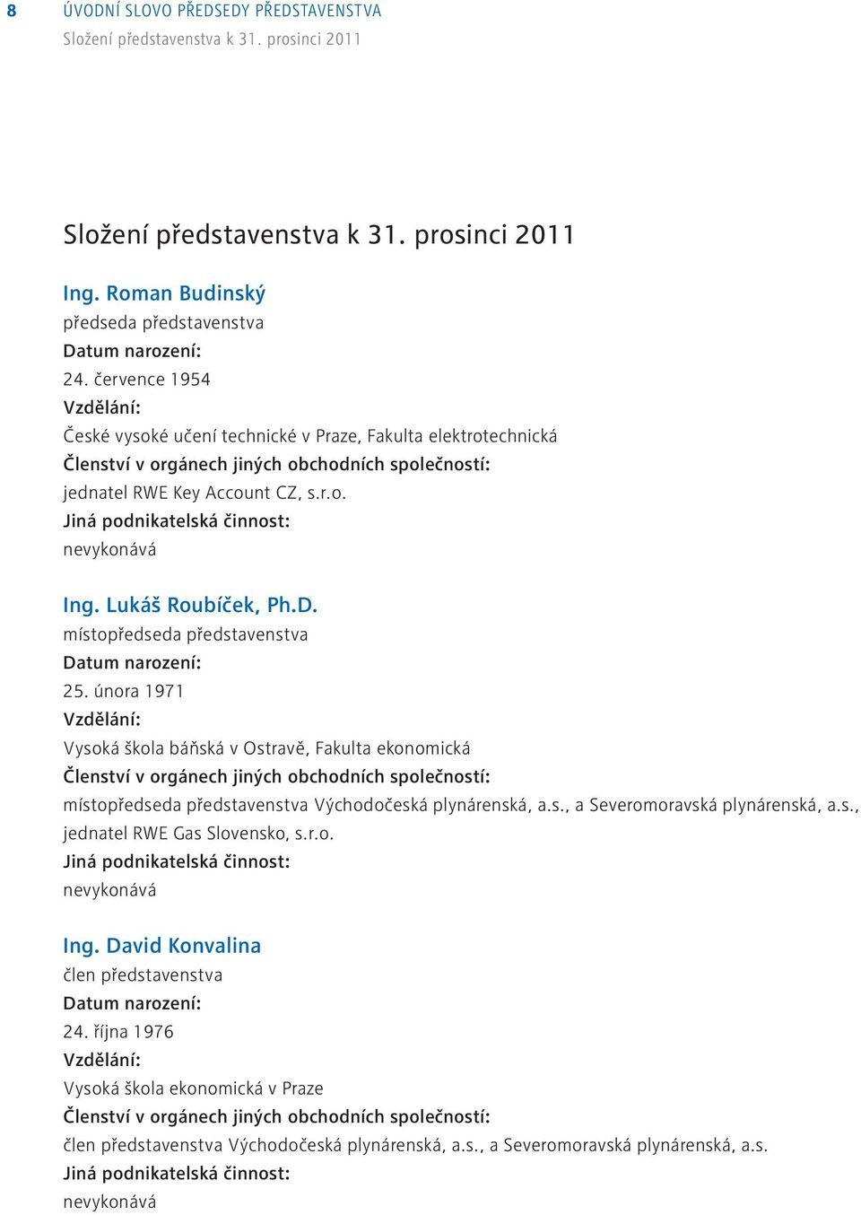 Lukáš Roubíček, Ph.D. místopředseda představenstva Datum narození: 25.