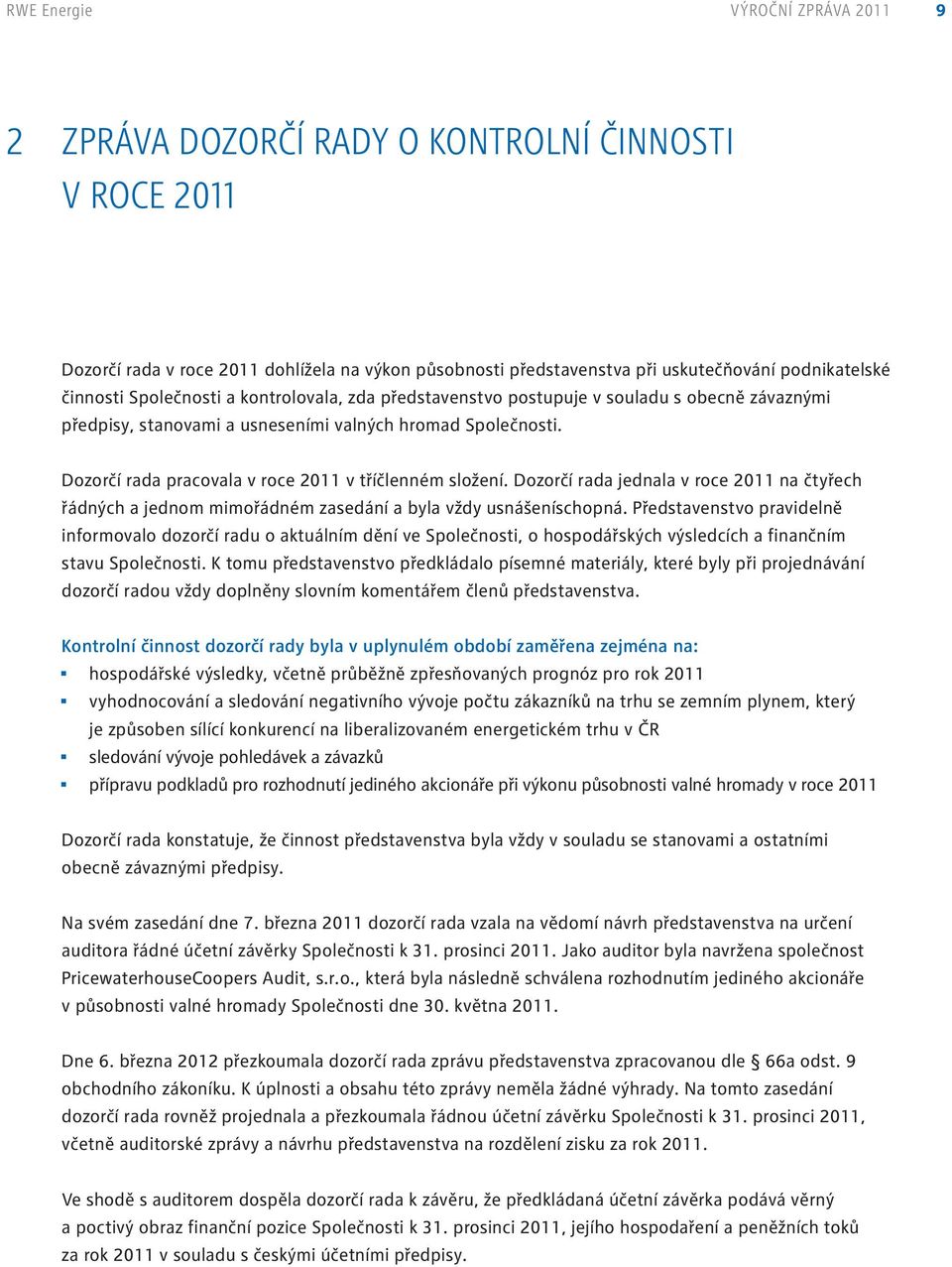 Dozorčí rada pracovala v roce 2011 v tříčlenném složení. Dozorčí rada jednala v roce 2011 na čtyřech řádných a jednom mimořádném zasedání a byla vždy usnášeníschopná.