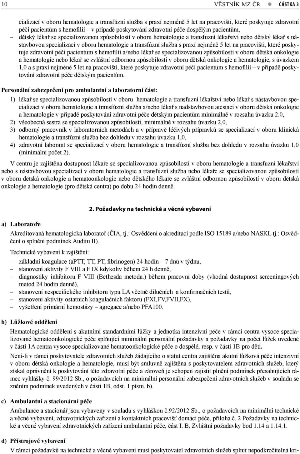 praxí nejméně 5 let na pracovišti, které poskytuje zdravotní péči pacientům s hemofilií a/nebo lékař se specializovanou způsobilostí v oboru dětská onkologie a hematologie nebo lékař se zvláštní