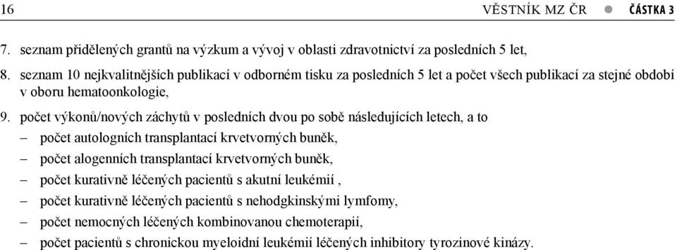 počet výkonů/nových záchytů v posledních dvou po sobě následujících letech, a to počet autologních transplantací krvetvorných buněk, počet alogenních transplantací