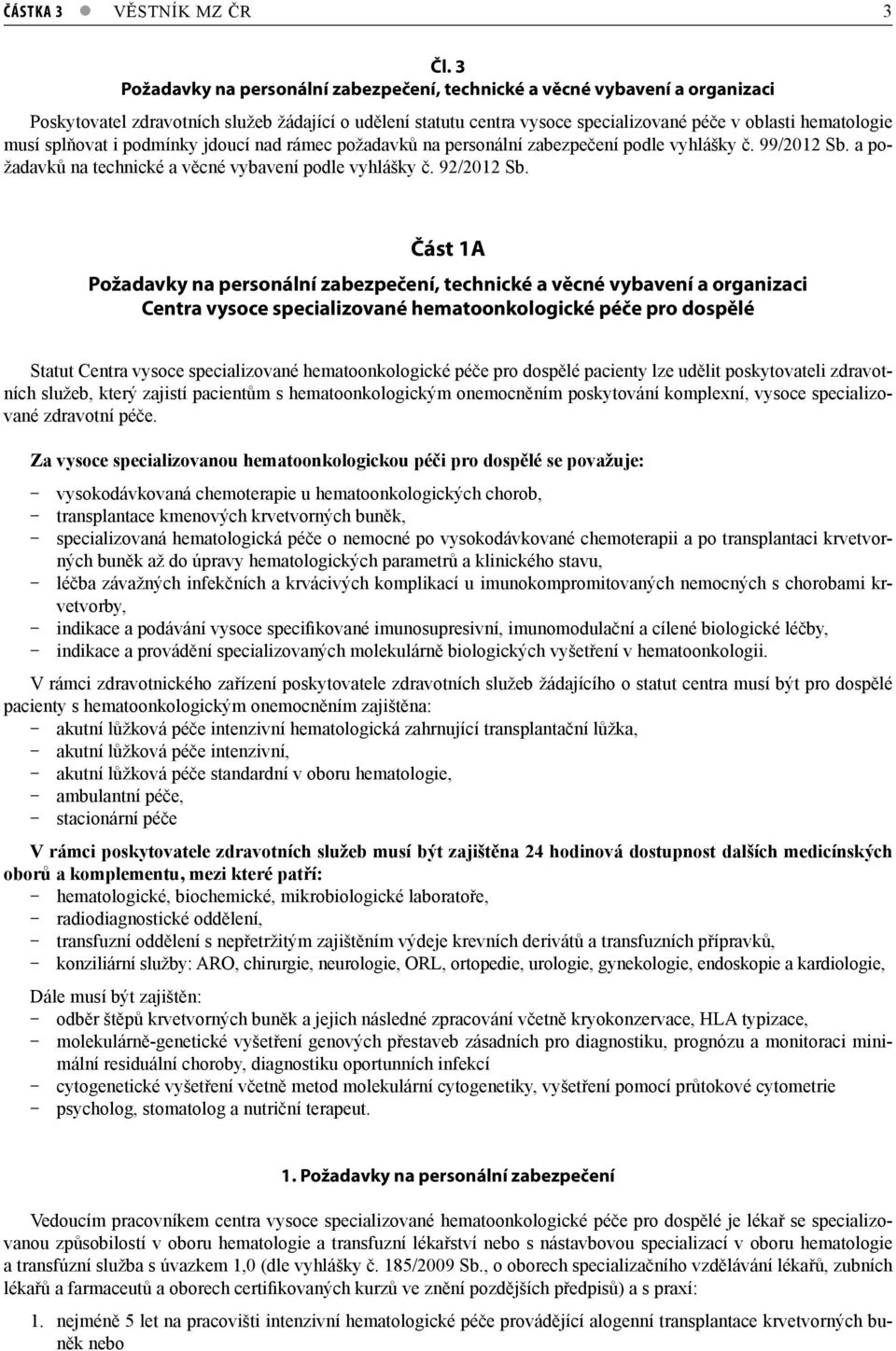 splňovat i podmínky jdoucí nad rámec požadavků na personální zabezpečení podle vyhlášky č. 99/2012 Sb. a požadavků na technické a věcné vybavení podle vyhlášky č. 92/2012 Sb.