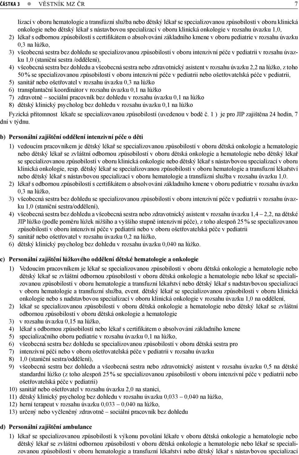 dohledu se specializovanou způsobilostí v oboru intenzivní péče v pediatrii v rozsahu úvazku 1,0 (staniční sestra /oddělení), 4) všeobecná sestra bez dohledu a všeobecná sestra nebo zdravotnický