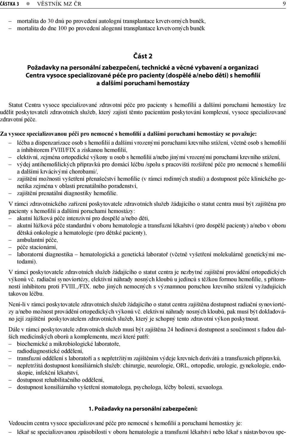 specializované zdravotní péče pro pacienty s hemofílií a dalšími poruchami hemostázy lze udělit poskytovateli zdravotních služeb, který zajistí těmto pacientům poskytování komplexní, vysoce