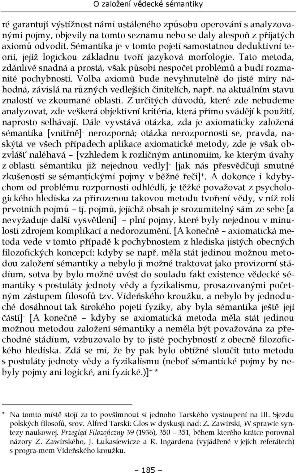 Tato metoda, zdánlivě snadná a prostá, však působí nespočet problémů a budí rozmanité pochybnosti. Volba axiomů bude nevyhnutelně do jisté míry náhodná, závislá na různých vedlejších činitelích, např.