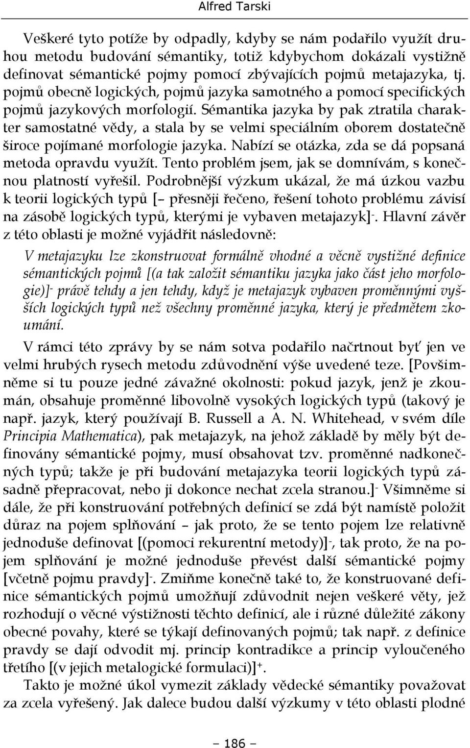 Sémantika jazyka by pak ztratila charakter samostatné vědy, a stala by se velmi speciálním oborem dostatečně široce pojímané morfologie jazyka.