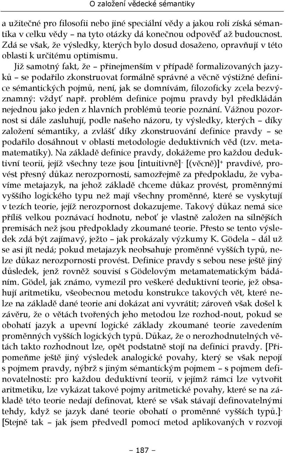 Již samotný fakt, že přinejmenším v případě formalizovaných jazyků se podařilo zkonstruovat formálně správné a věcně výstižné definice sémantických pojmů, není, jak se domnívám, filozoficky zcela