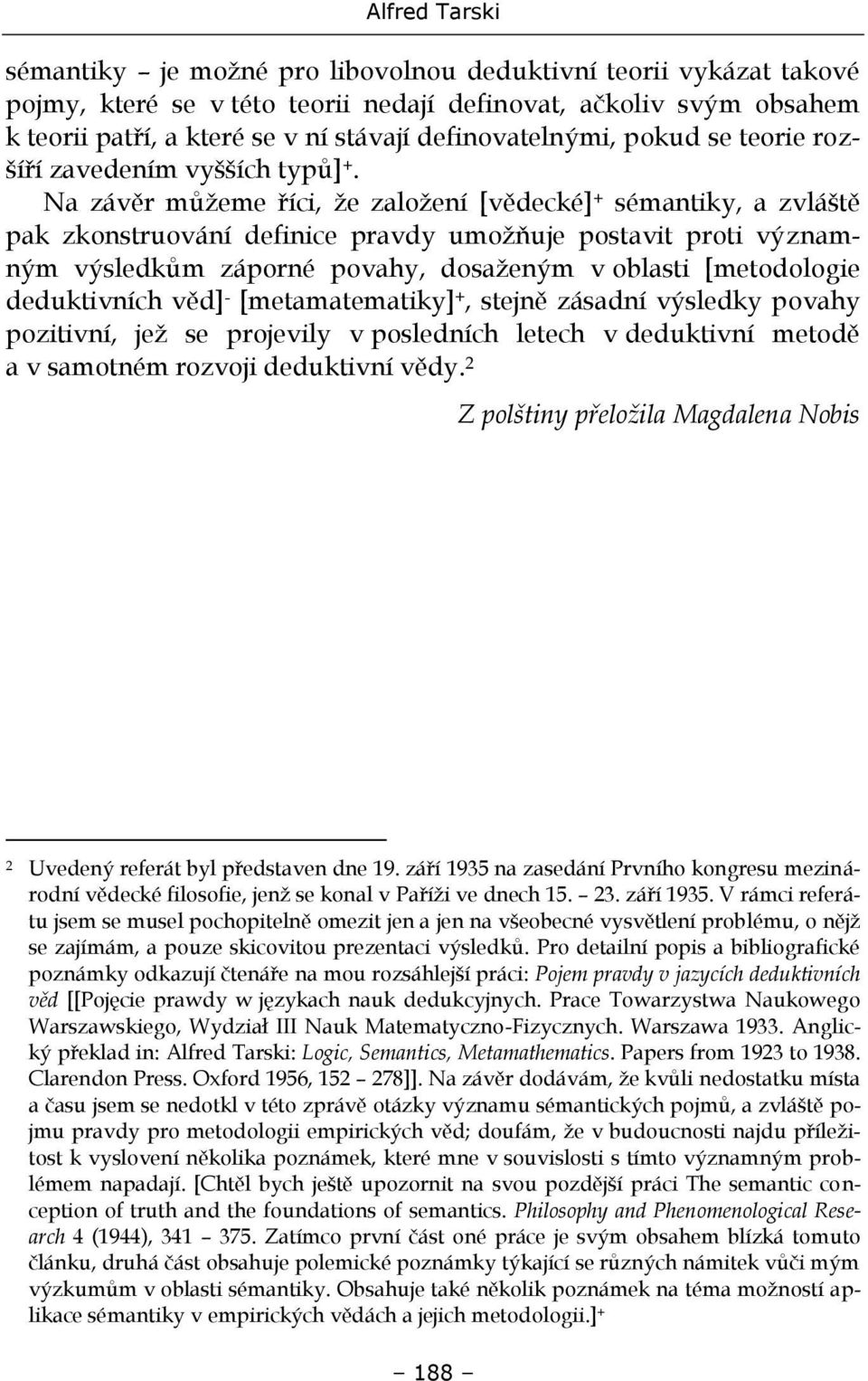 Na závěr můžeme říci, že založení [vědecké] + sémantiky, a zvláště pak zkonstruování definice pravdy umožňuje postavit proti významným výsledkům záporné povahy, dosaženým v oblasti [metodologie