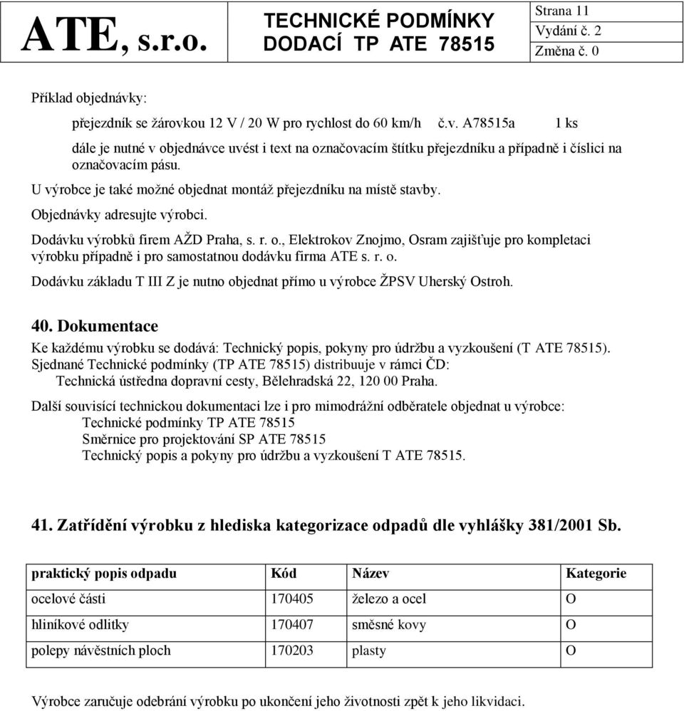 r. o. Dodávku základu T III Z je nutno objednat přímo u výrobce ŽPSV Uherský Ostroh. 40. Dokumentace Ke každému výrobku se dodává: Technický popis, pokyny pro údržbu a vyzkoušení (T ATE 78515).