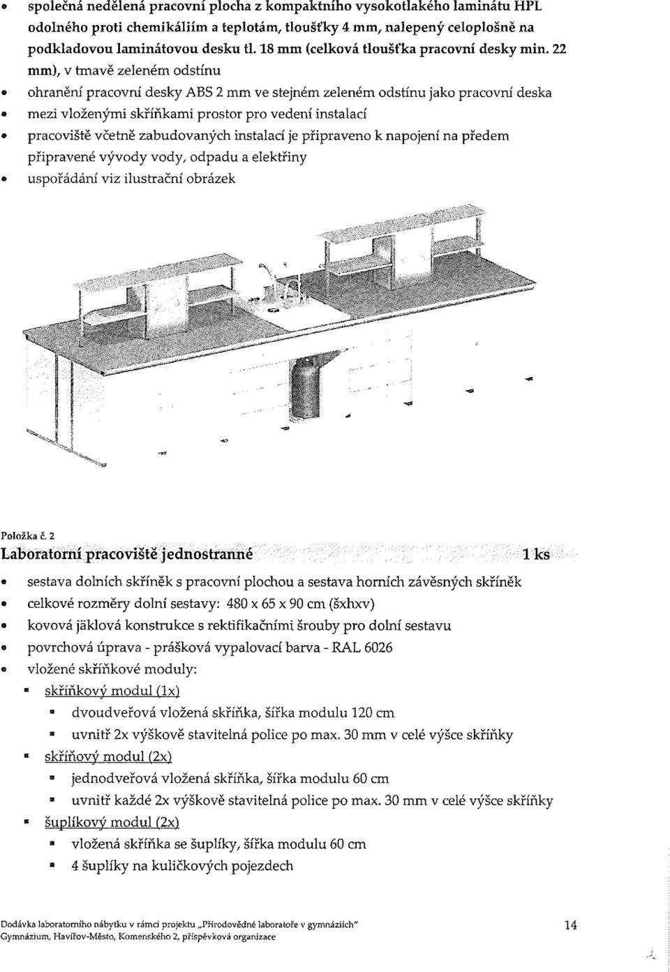 22 mm), v tmavě zeleném odstínu ohranění pracovní desky ABS 2 mm ve stejném zeleném odstínu jako pracovní deska o mezi vloženými skříňkami prostor pro vedení instalací pracoviště včetně zabudovaných